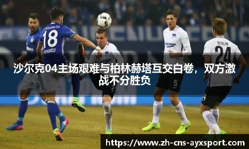 沙尔克04主场艰难与柏林赫塔互交白卷，双方激战不分胜负