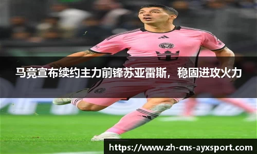 马竞宣布续约主力前锋苏亚雷斯，稳固进攻火力