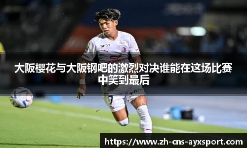 大阪樱花与大阪钢吧的激烈对决谁能在这场比赛中笑到最后