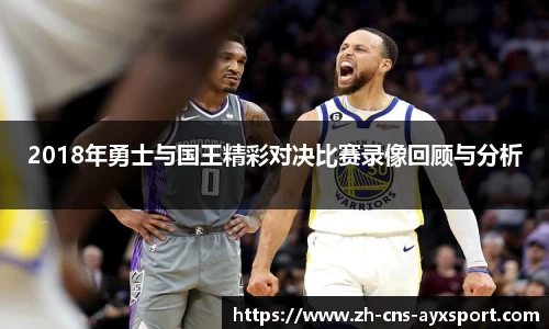 2018年勇士与国王精彩对决比赛录像回顾与分析