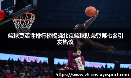 篮球灵活性排行榜揭晓北京篮球队荣登第七名引发热议